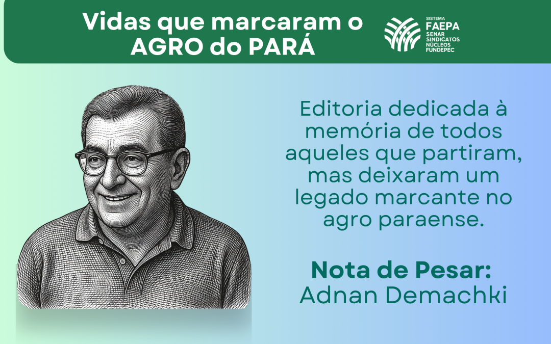 Vidas que marcaram o AGRO do PARÁ – Adnam Demachki