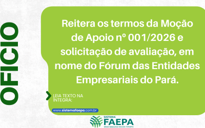 Reitera os termos da Moção de Apoio nº 001/2026 e solicitação de avaliação, em nome do Fórum das Entidades Empresariais do Pará.